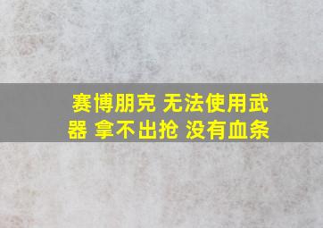 赛博朋克 无法使用武器 拿不出抢 没有血条